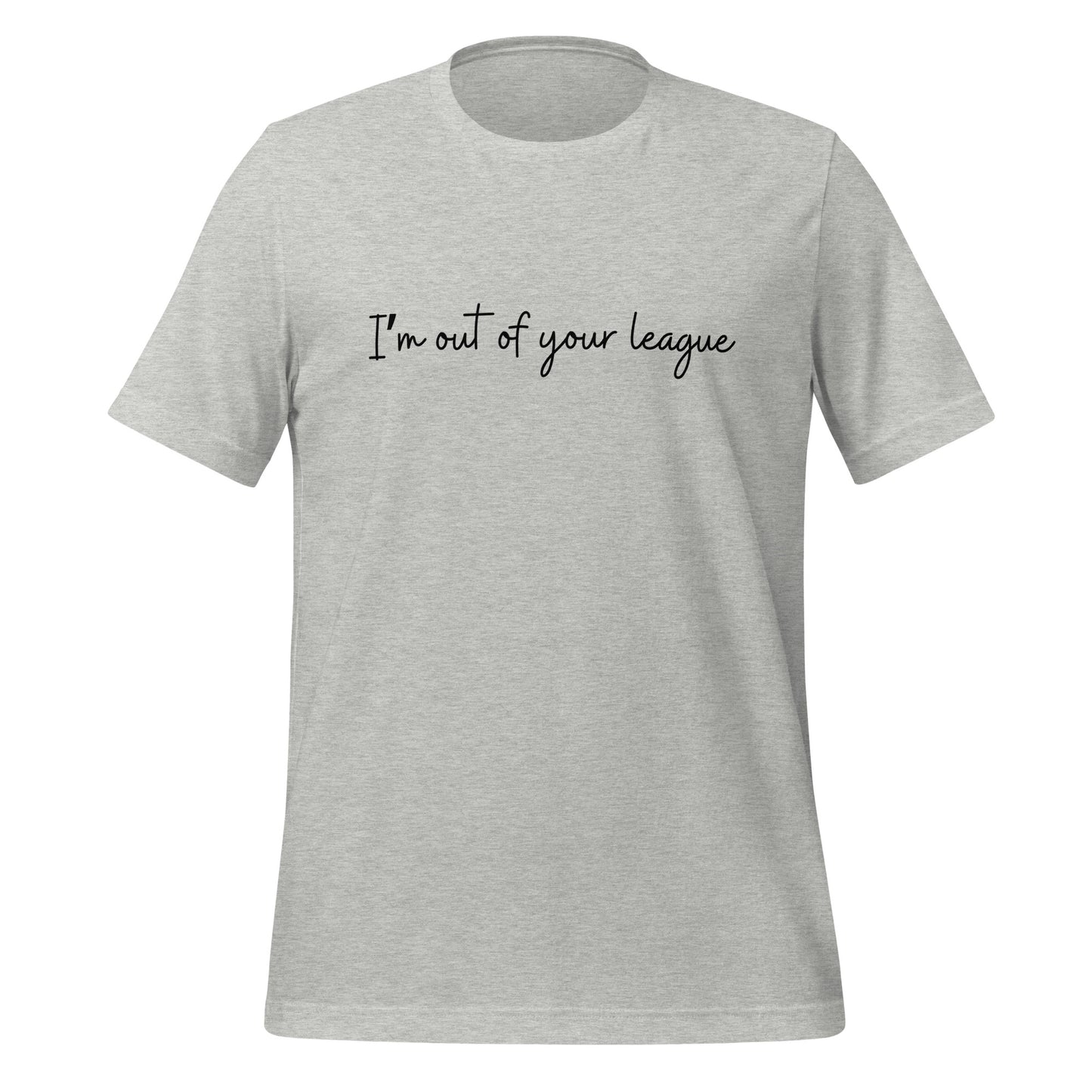 I'm Out of your League Unisex t-shirt